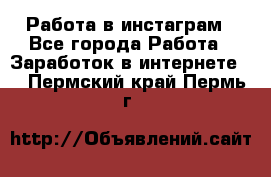 Работа в инстаграм - Все города Работа » Заработок в интернете   . Пермский край,Пермь г.